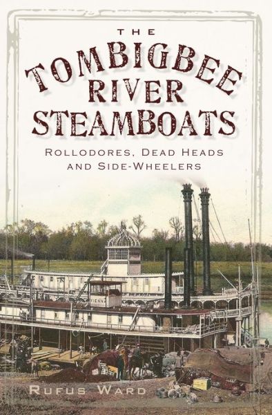 Cover for Rufus Ward · The Tombigbee River Steamboats: Rollodores, Dead Heads and Side-wheelers (Paperback Book) (2010)