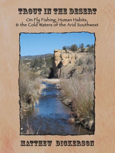 Cover for Matthew Dickerson · Trout in the Desert: On Fly Fishing, Human Habits, and the Cold Waters of the Arid Southwest (Hardcover Book) (2015)