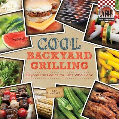 Cover for Lisa Wagner · Cool Backyard Grilling: Beyond the Basics for Kids Who Cook (Cool Young Chefs) (Hardcover Book) (2014)