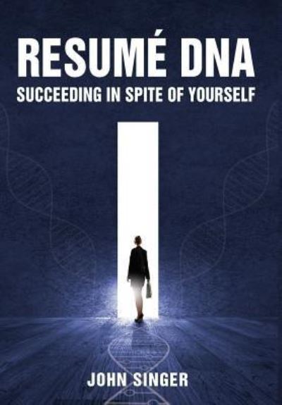 Cover for Singer, Sargent John, Pro · Resume DNA: Succeeding in Spite of Yourself (Hardcover bog) (2016)