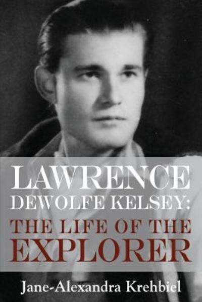 Cover for Krehbiel, Jane&amp;#8208; alexandra · Lawrence DeWolfe Kelsey: The Life of the Explorer (Paperback Book) (2017)