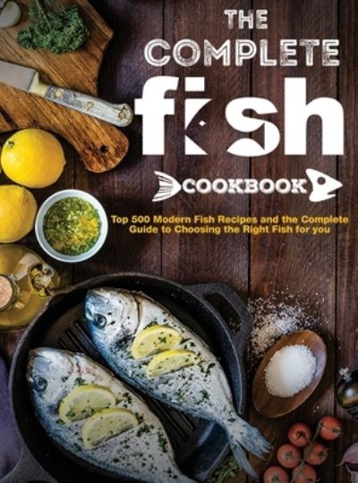 Cover for Mary R Ross · The Complete Fish Cookbook: Top 500 Modern Fish Recipes and the Complete Guide to Choosing the Right Fish for you (Hardcover Book) (2021)