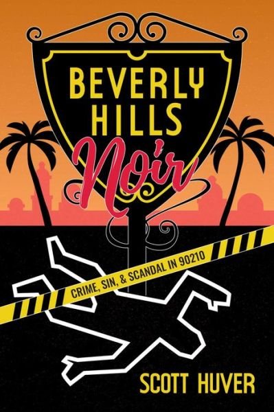 Scott Huver · Beverly Hills Noir: Crime, Sin, & Scandal in 90210 (Paperback Book) (2024)