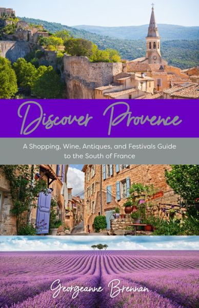 Discover Provence: A Shopping, Wine, Antiques, and Festivals Guide to the South of France (A Travel Guide to Provence, France) - Georgeanne Brennan - Livros - Mango Media - 9781642508857 - 28 de março de 2023