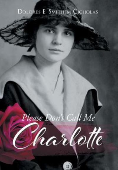 Cover for Dolores E Smithem Cicholas · Please Don't Call Me Charlotte (Hardcover Book) (2018)