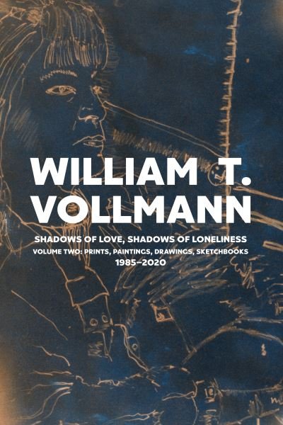 Cover for William T. Vollmann · Shadows of Love, Shadows of Loneliness: Volume Two: Drawings, Prints &amp; Paintings: 1980-2020 (Hardcover Book) (2023)