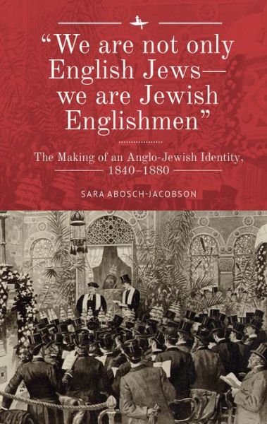 Cover for Sara Abosch-Jacobson · &quot;We are not only English Jews-we are Jewish Englishmen&quot;: The Making of an Anglo-Jewish Identity, 18401880 (Innbunden bok) (2019)