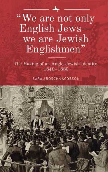 Cover for Sara Abosch-Jacobson · &quot;We are not only English Jews-we are Jewish Englishmen&quot;: The Making of an Anglo-Jewish Identity, 18401880 (Hardcover Book) (2019)