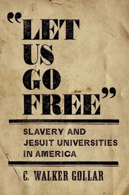 Cover for C.Walker Gollar · &quot;Let Us Go Free&quot;: Slavery and Jesuit Universities in America (Hardcover bog) (2023)