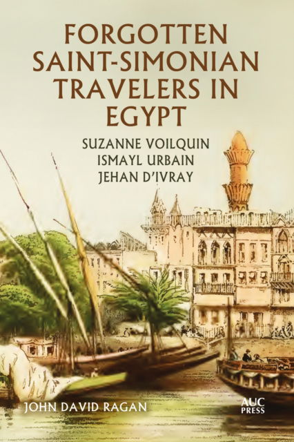 Cover for John David Ragan · Forgotten Saint-Simonian Travelers in Egypt: Suzanne Voilquin, Ismayl Urbain, and Jehan d'Ivray (Hardcover Book) (2025)