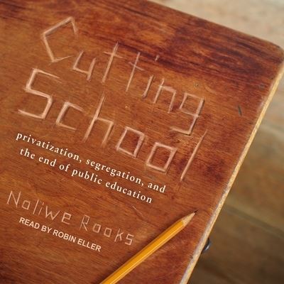 Cover for Noliwe Rooks · Cutting School Lib/E : Privatization, Segregation, and the End of Public Education (CD) (2017)