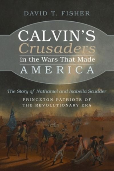 Cover for David T Fisher · Calvin's Crusaders in the Wars That Made America (Hardcover Book) (2021)