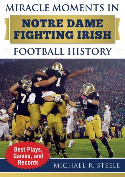 Cover for Michael R. Steele · Miracle Moments in Notre Dame Fighting Irish Football History: Best Plays, Games, and Records - Miracle Moments (Hardcover Book) (2018)