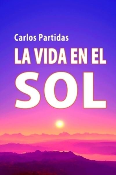 Cover for Carlos L Partidas · La Vida En El Sol (Paperback Book) (2019)