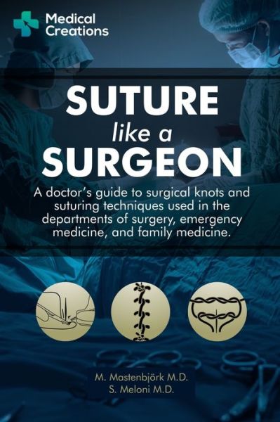 Cover for Meloni, S, M D · Suture like a Surgeon: A Doctor's Guide to Surgical Knots and Suturing Techniques used in the Departments of Surgery, Emergency Medicine, and Family Medicine (Paperback Book) (2019)