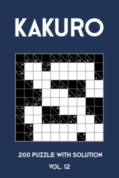 Kakuro 200 Puzzle With Solution Vol. 12 - Tewebook Kakuro Puzzle - Books - Independently Published - 9781701614857 - October 21, 2019