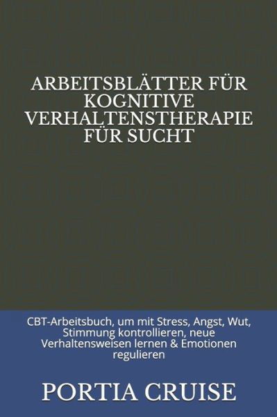 Cover for Portia Cruise · Arbeitsblatter Fur Kognitive Verhaltenstherapie Fur Sucht (Paperback Book) (2019)