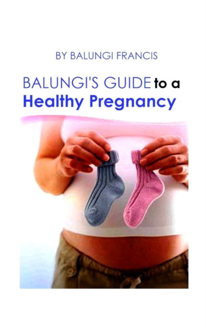 Cover for Balungi Francis · Balungi's Guide to a Healthy Pregnancy: A Guide to a Healthy Pregnancy and Child Birth (Innbunden bok) (2024)