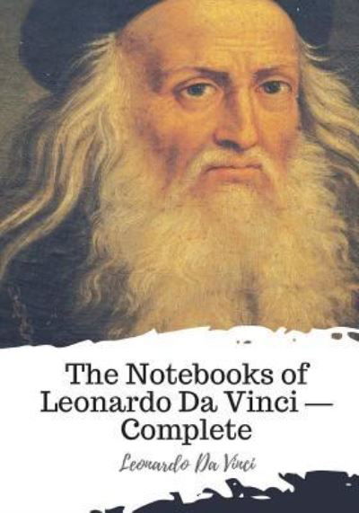 The Notebooks of Leonardo Da Vinci ? Complete - Leonardo Da Vinci - Livres - Createspace Independent Publishing Platf - 9781719547857 - 23 mai 2018
