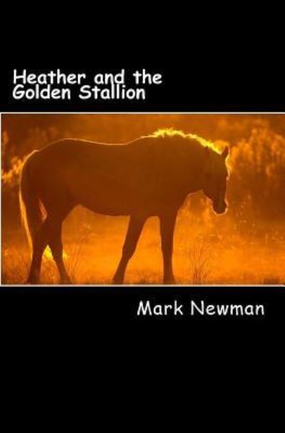 Cover for Mark Newman · Heather and the Golden Stallion (Pocketbok) (2018)