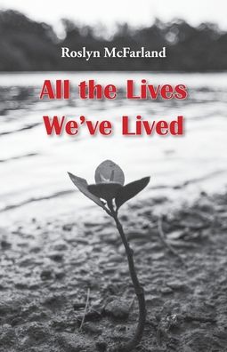 Cover for Roslyn Mcfarland · All the Lives We've Lived (Paperback Book) (2019)