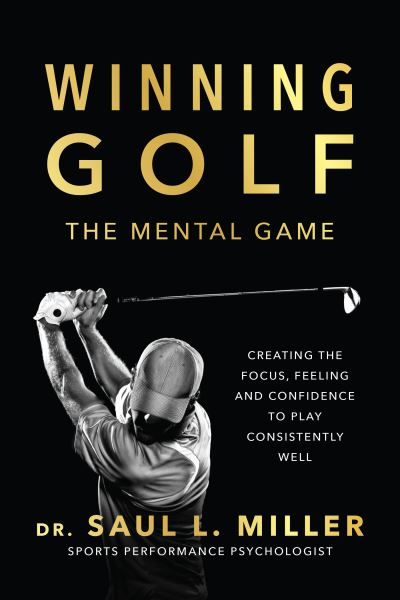 Cover for Saul L. Miller · Winning Golf: The Mental Game (Creating the Focus, Feeling, and Confidence to Play Consistently Well) (Paperback Book) [No edition] (2022)