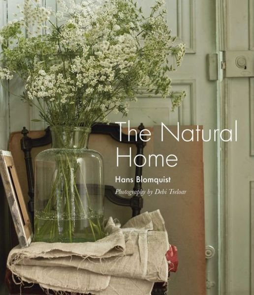 The Natural Home: Creative Interiors Inspired by the Beauty of the Natural World - Hans Blomquist - Books - Ryland, Peters & Small Ltd - 9781788790857 - May 14, 2019