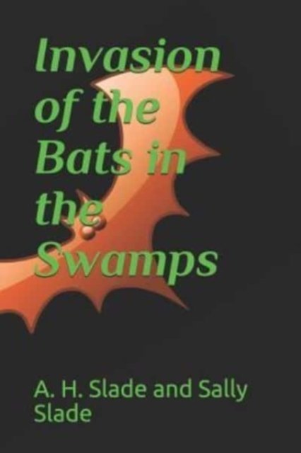 Cover for Slade, A H Slade and Sally · Invasion of the Bats in the Swamps (Paperback Book) (2019)
