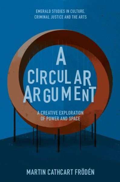 Cover for Froden, Martin Cathcart (Malmo University, Sweden) · A Circular Argument: A Creative Exploration of Power and Space - Emerald Studies in Culture, Criminal Justice and The Arts (Taschenbuch) (2021)