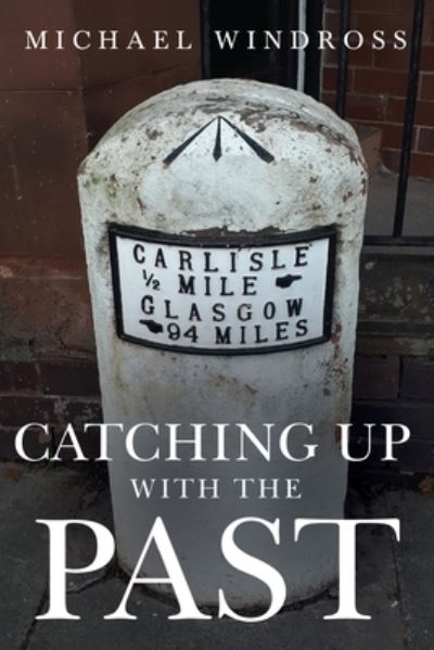 Catching up with the Past - Michael Windross - Books - Olympia Publishers - 9781800742857 - November 30, 2023