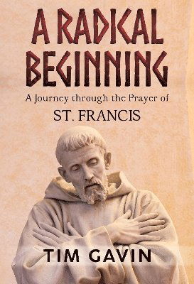 Cover for Tim Gavin · A Radical Beginning: A Journey through the Prayer of St. Francis (Paperback Book) (2023)