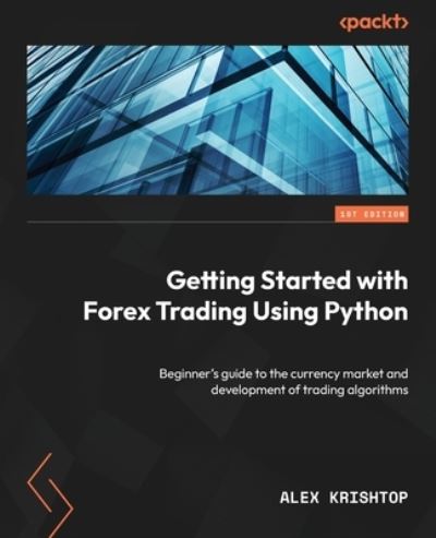 Getting Started with Forex Trading Using Python - Alex Krishtop - Livros - Packt Publishing, Limited - 9781804616857 - 17 de março de 2023