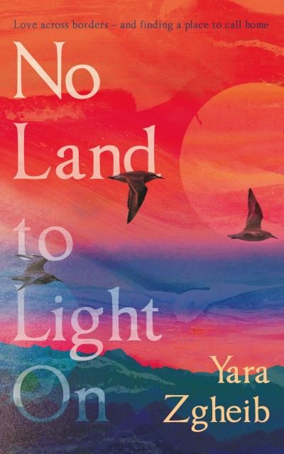 Cover for Yara Zgheib · No Land to Light On: Longlisted for the 2022 Swansea University Dylan Thomas Prize (Innbunden bok) [Main edition] (2022)