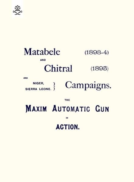 Cover for Anon · Matebele &amp; Chitral Campaigns (1893-4) and 1895: The Maxim Automatic Gun in Action (Paperback Bog) (2015)