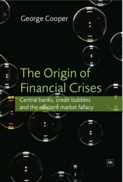 Cover for George Cooper · The Origin of Financial Crises: Central Banks, Credit Bubbles and the Efficient Market Fallacy (Inbunden Bok) (2008)