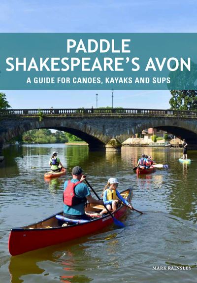 Cover for Mark Rainsley · Paddle Shakespeare's Avon: A Guide for Canoes, Kayaks and SUPS (Paperback Book) (2022)