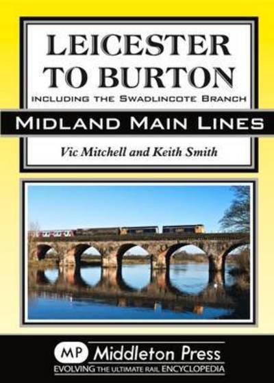 Cover for Vic Mitchell · Leicester to Burton: Including the Swadlincote Branch - Midland Main Lines (Hardcover Book) (2016)