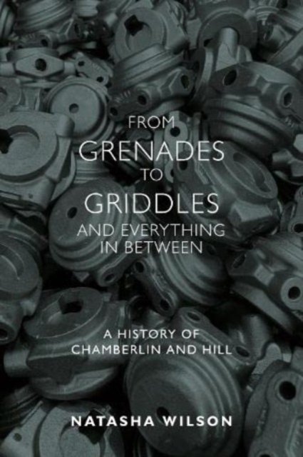 Cover for Natasha Wilson · From Grenades to Griddles and Everything In Between: A History of Chamberlin and Hill (Taschenbuch) (2023)