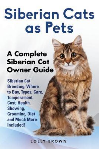 Cover for Lolly Brown · Siberian Cats as Pets : Siberian Cat Breeding, Where to Buy, Types, Care, Temperament, Cost, Health, Showing, Grooming, Diet and Much More Included! A Complete Siberian Cat Owner Guide (Paperback Book) (2016)