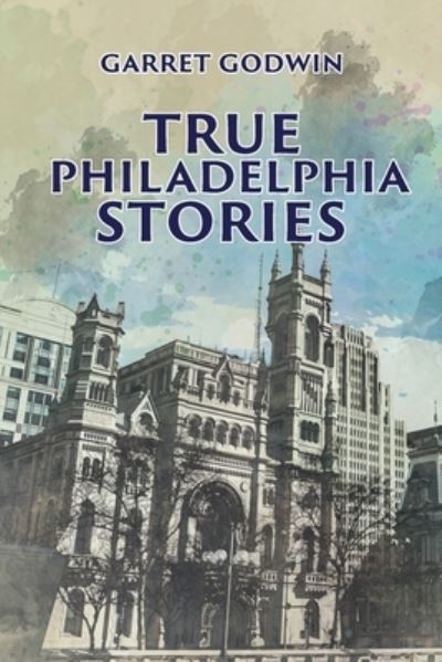 Cover for Garret Godwin · True Philadelphia Stories (Book) (2022)