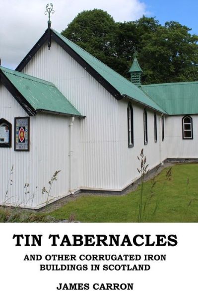 Cover for James Carron · Tin Tabernacles and other Corrugated Iron Buildings in Scotland (Paperback Book) (2017)