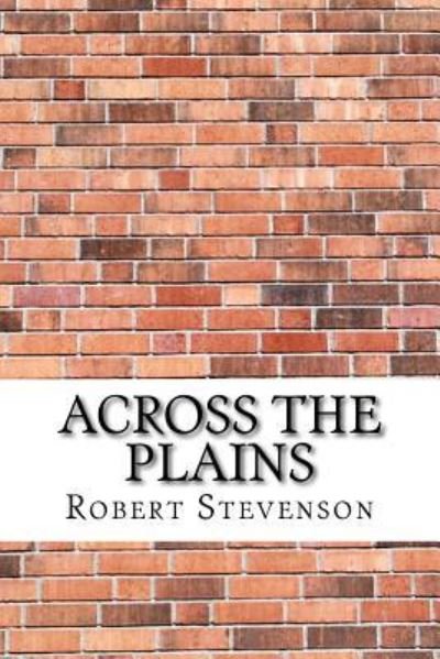 Across the Plains - Robert Louis Stevenson - Libros - Createspace Independent Publishing Platf - 9781975644857 - 23 de agosto de 2017