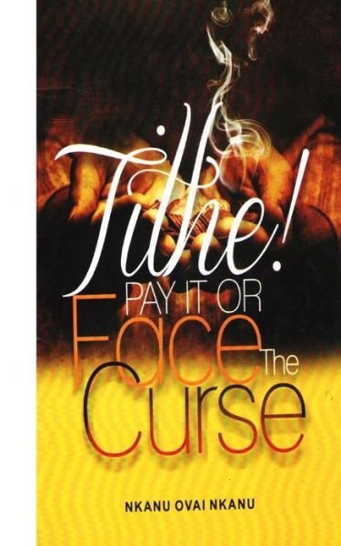 Tithe! Pay It Or Face The Curse - Nkanu Ovai Nkanu - Books - Createspace Independent Publishing Platf - 9781976267857 - September 12, 2017