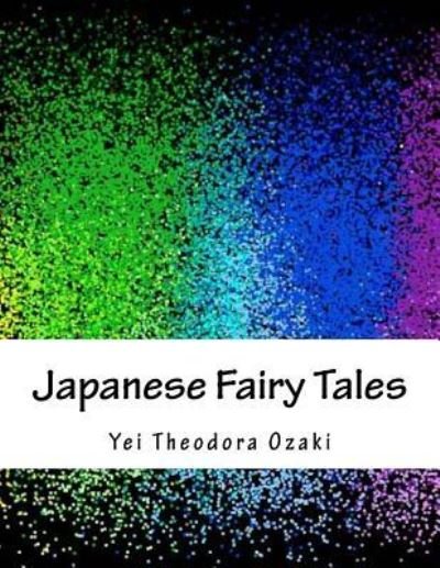 Japanese Fairy Tales - Yei Theodora Ozaki - Książki - Createspace Independent Publishing Platf - 9781979084857 - 2 listopada 2017