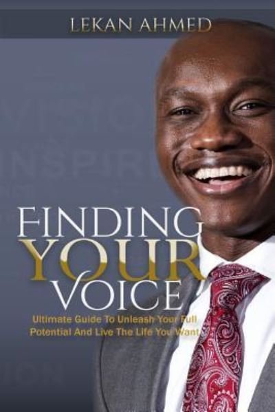 Cover for Lekan Ahmed · Finding Your Voice Ultimate Guide To Unleash Your Full Potential &amp; Live The Life You Want (Paperback Book) (2018)