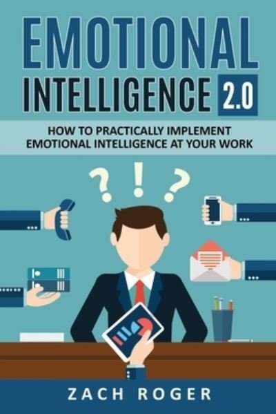 Cover for Zach Roger · Emotional Intelligence 2.0: How to Practically Implement Emotional Intelligence at Your Work (Taschenbuch) (2019)