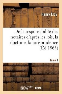 Cover for Éloy · De La Responsabilite Des Notaires D'apres Les Lois. Tome 1 (Taschenbuch) (2016)