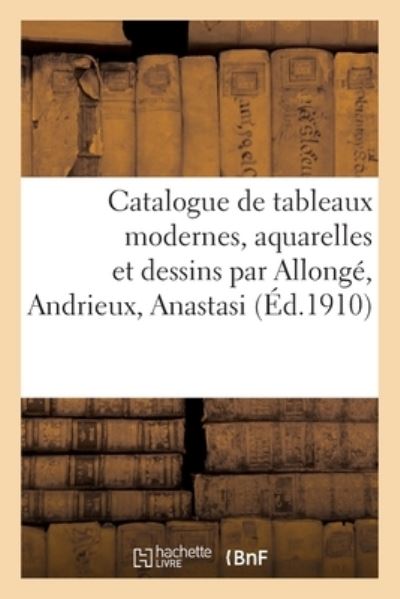 Catalogue de Tableaux Modernes, Aquarelles Et Dessins Par Allonge, Andrieux, Anastasi - Graat - Bøker - Hachette Livre - BNF - 9782329530857 - 10. november 2020