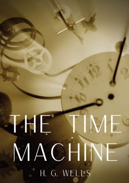 Cover for H G Wells · The Time Machine: A time travel science fiction novella by H. G. Wells, published in 1895 and written as a frame narrative. (Paperback Bog) (2020)