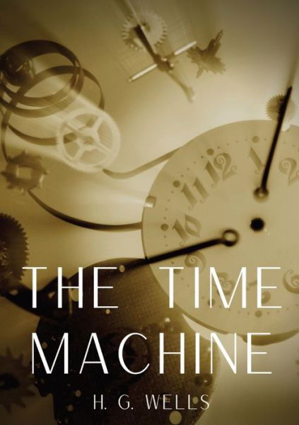 Cover for H G Wells · The Time Machine: A time travel science fiction novella by H. G. Wells, published in 1895 and written as a frame narrative. (Taschenbuch) (2020)
